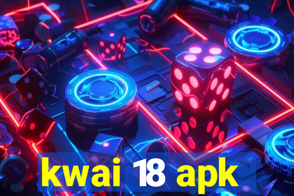 kwai 18 apk